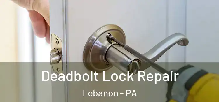 Deadbolt Lock Repair Lebanon - PA