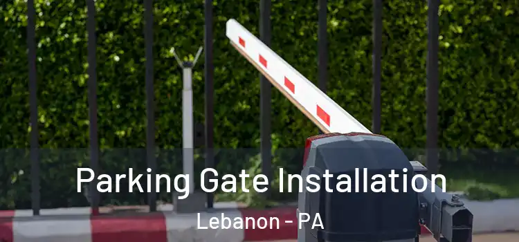 Parking Gate Installation Lebanon - PA